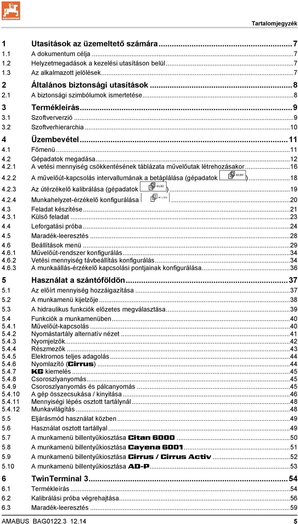 1 Főmenü... 11 4.2 Gépadatok megadása... 12 4.2.1 A vetési mennyiség csökkentésének táblázata művelőutak létrehozásakor... 16 4.2.2 A művelőút-kapcsolás intervallumának a betáplálása (gépadatok ).