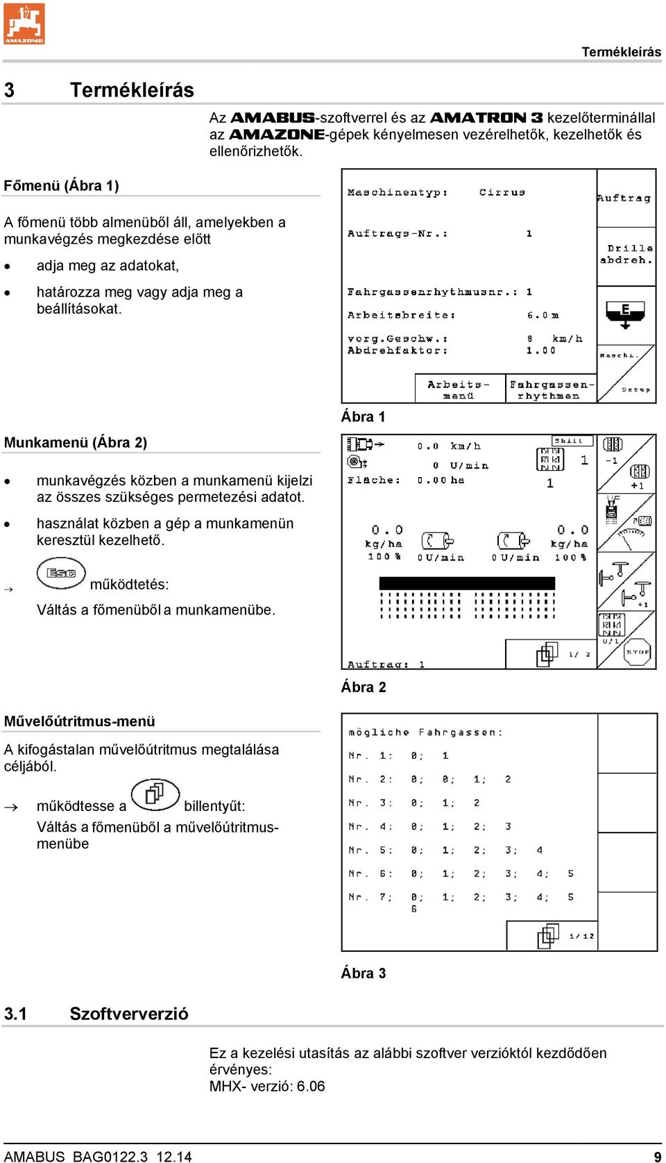 Munkamenü (Ábra 2) Ábra 1 munkavégzés közben a munkamenü kijelzi az összes szükséges permetezési adatot. használat közben a gép a munkamenün keresztül kezelhető.