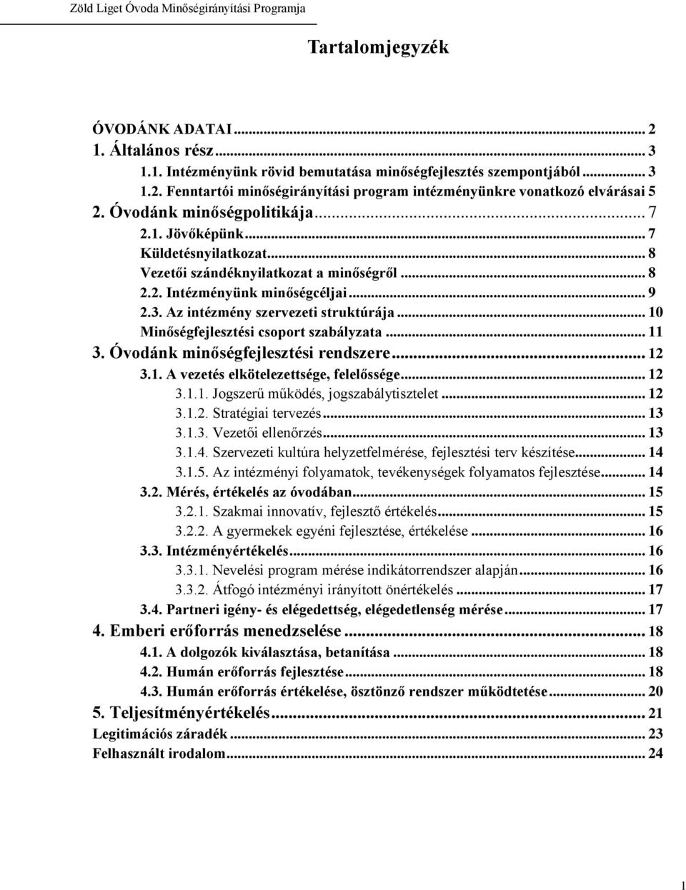 .. 10 Minőségfejlesztési csoport szabályzata... 11 3. Óvodánk minőségfejlesztési rendszere... 12 3.1. A vezetés elkötelezettsége, felelőssége... 12 3.1.1. Jogszerű működés, jogszabálytisztelet... 12 3.1.2. Stratégiai tervezés.