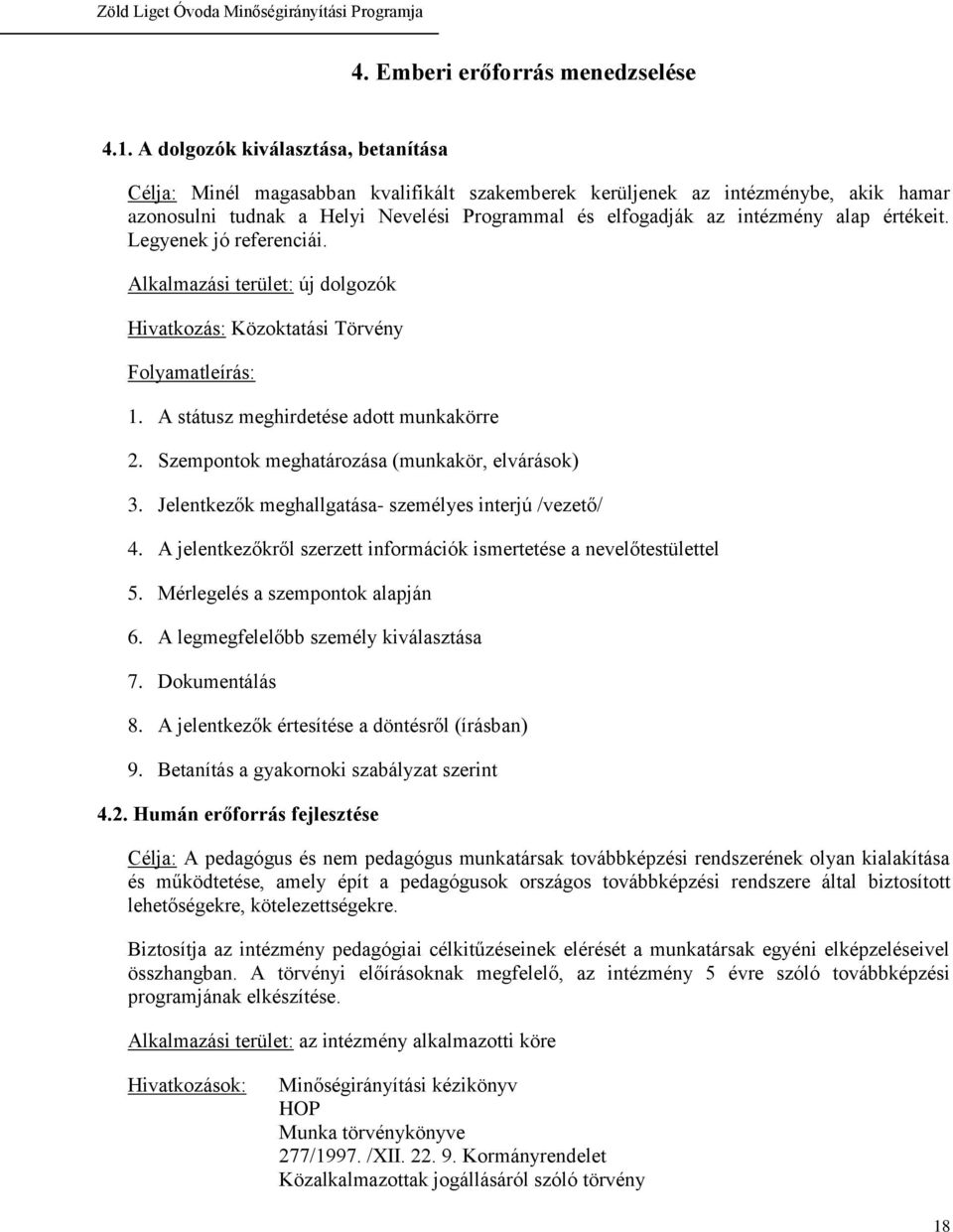 értékeit. Legyenek jó referenciái. Alkalmazási terület: új dolgozók Hivatkozás: Közoktatási Törvény Folyamatleírás: 1. A státusz meghirdetése adott munkakörre 2.