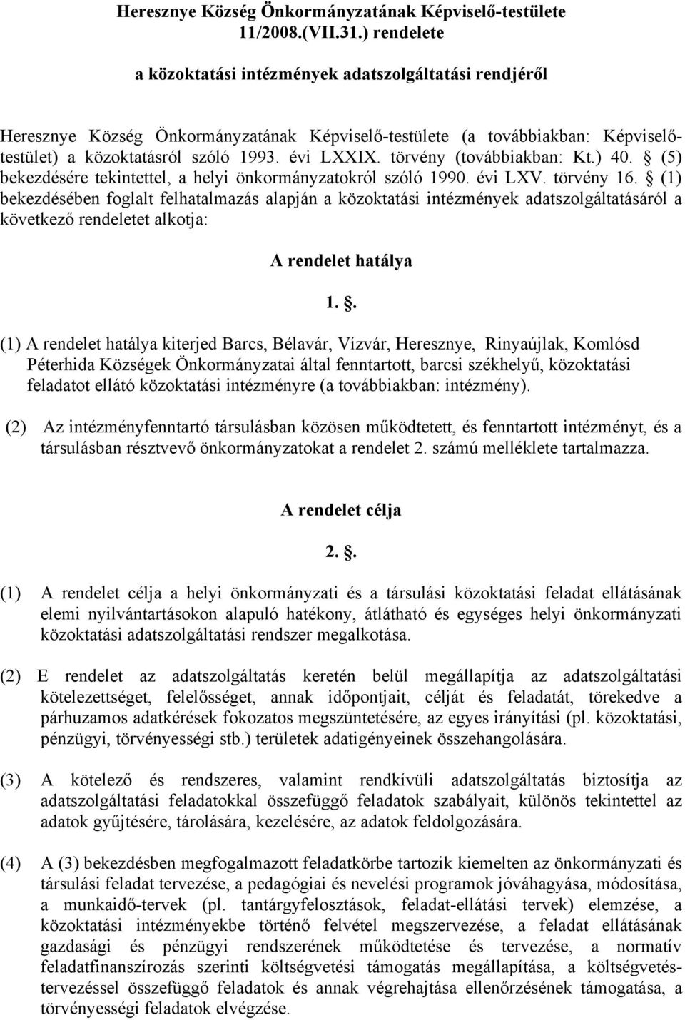 bekezdésében foglalt felhatalmazás alapján a közoktatási intézmények adatszolgáltatásáról a következő rendeletet alkotja: A rendelet hatálya (1) A rendelet hatálya kiterjed Barcs, Bélavár, Vízvár,