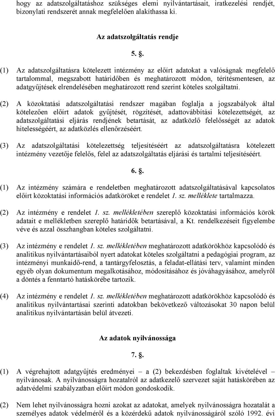 köteles szolgáltatni (2) A közoktatási adatszolgáltatási rendszer magában foglalja a jogszabályok által kötelezően előírt adatok gyűjtését, rögzítését, adattovábbítási kötelezettségét, az