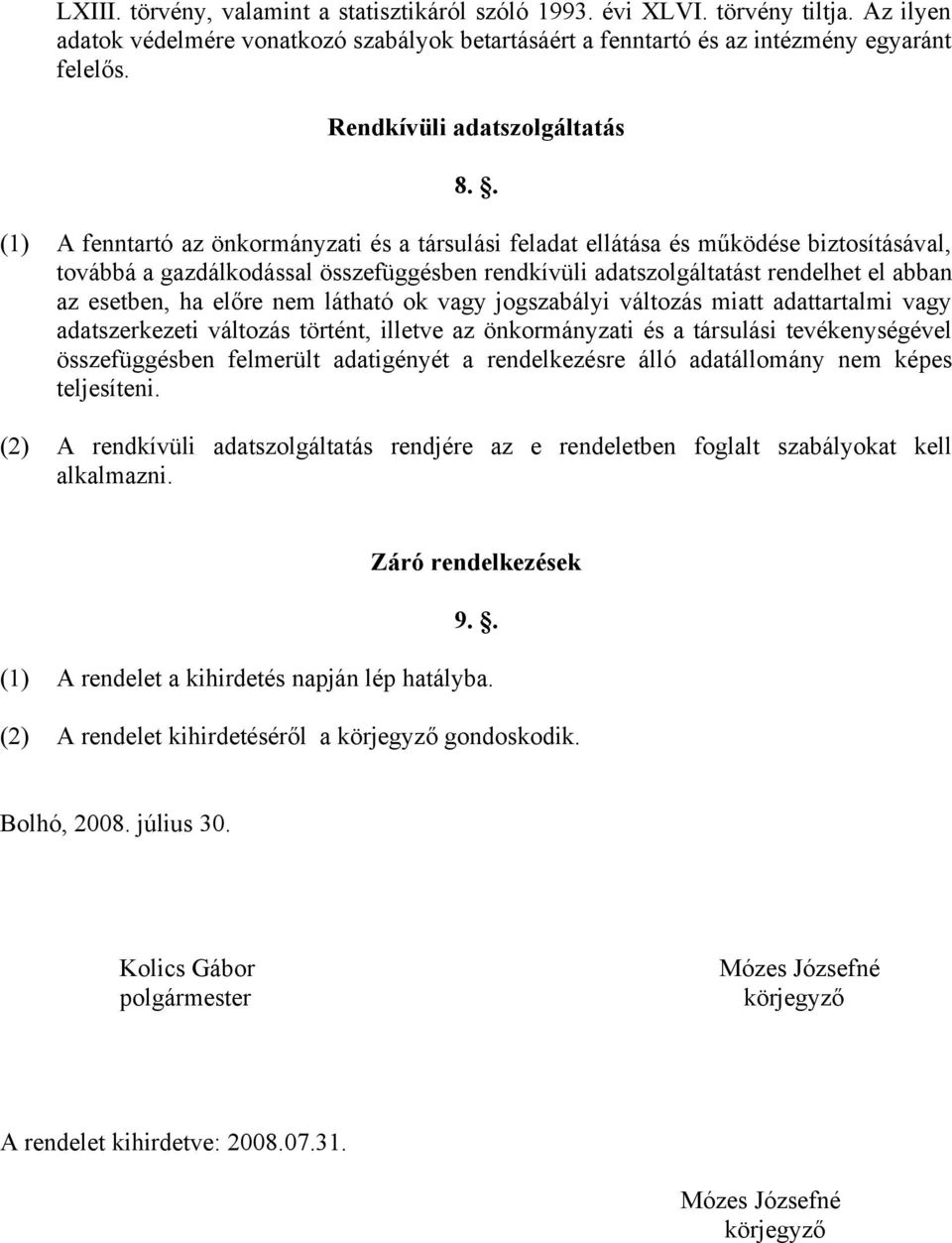 az esetben, ha előre nem látható ok vagy jogszabályi változás miatt adattartalmi vagy adatszerkezeti változás történt, illetve az önkormányzati és a társulási tevékenységével összefüggésben felmerült