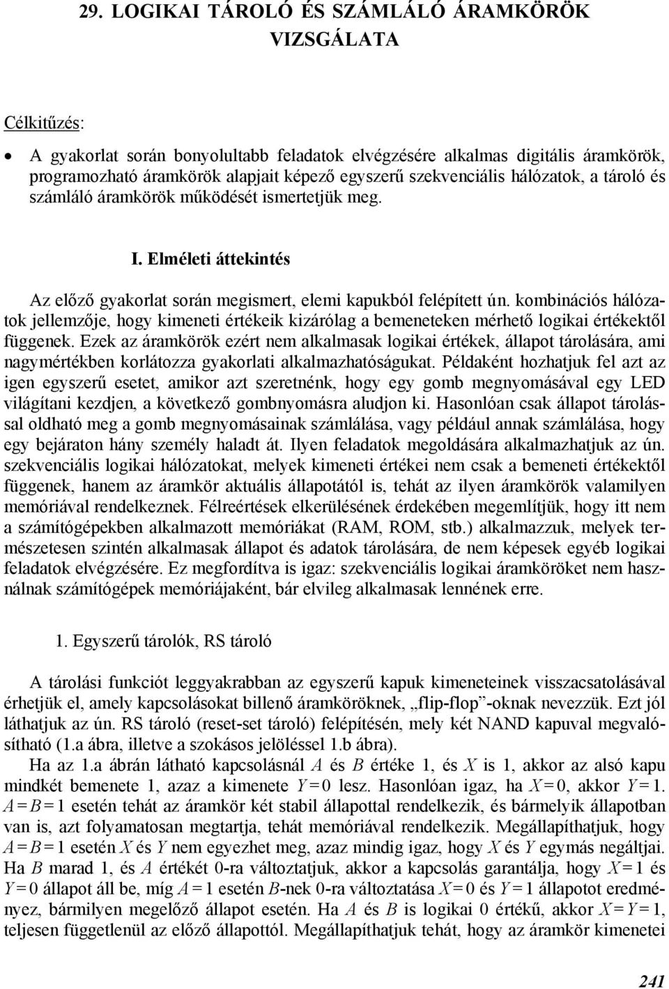 kominációs hálózatok jellemzője, hogy kimeneti értékeik kizárólag a emeneteken mérhető logikai értékektől függenek.