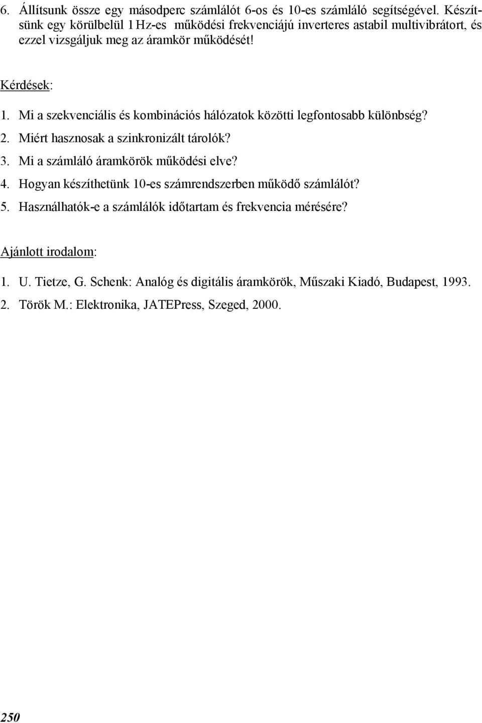 Mi a szekvenciális és kominációs hálózatok közötti legfontosa különség? 2. Miért hasznosak a szinkronizált tárolók? 3. Mi a számláló áramkörök működési elve? 4.