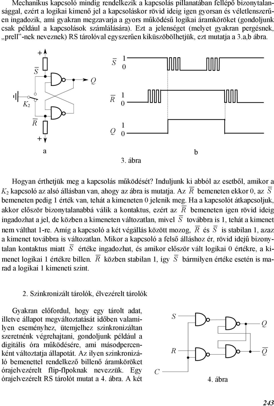 Ezt a jelenséget (melyet gyakran pergésnek, prell -nek neveznek) RS tárolóval egyszerűen kiküszöölhetjük, ezt mutatja a 3.a, ára. S + S 0 K 2 R 0 R 0 + a 3.