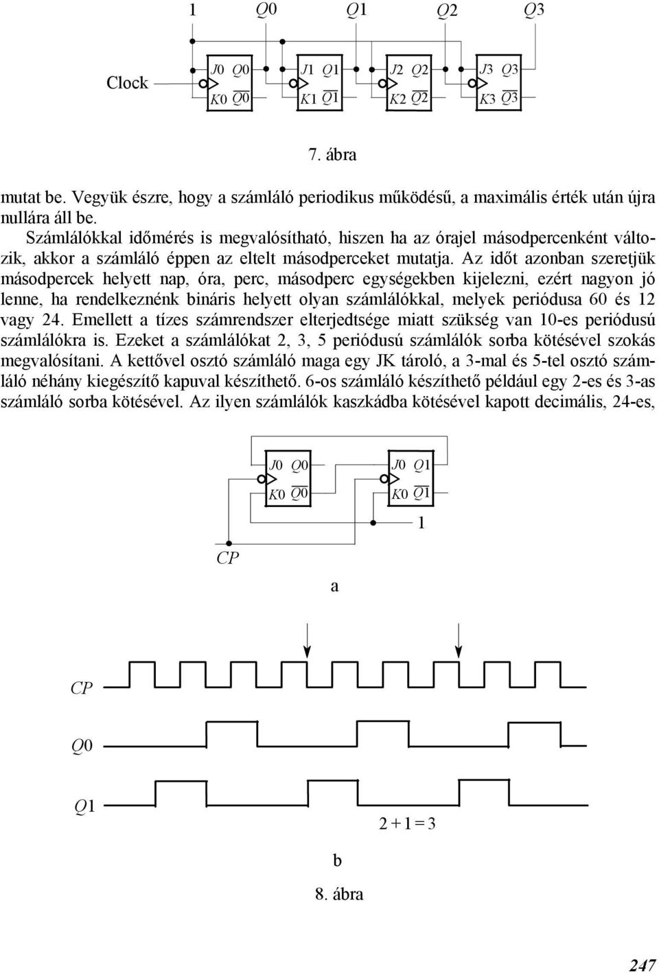 Az időt azonan szeretjük másodpercek helyett nap, óra, perc, másodperc egységeken kijelezni, ezért nagyon jó lenne, ha rendelkeznénk ináris helyett olyan számlálókkal, melyek periódusa 60 és 2 vagy