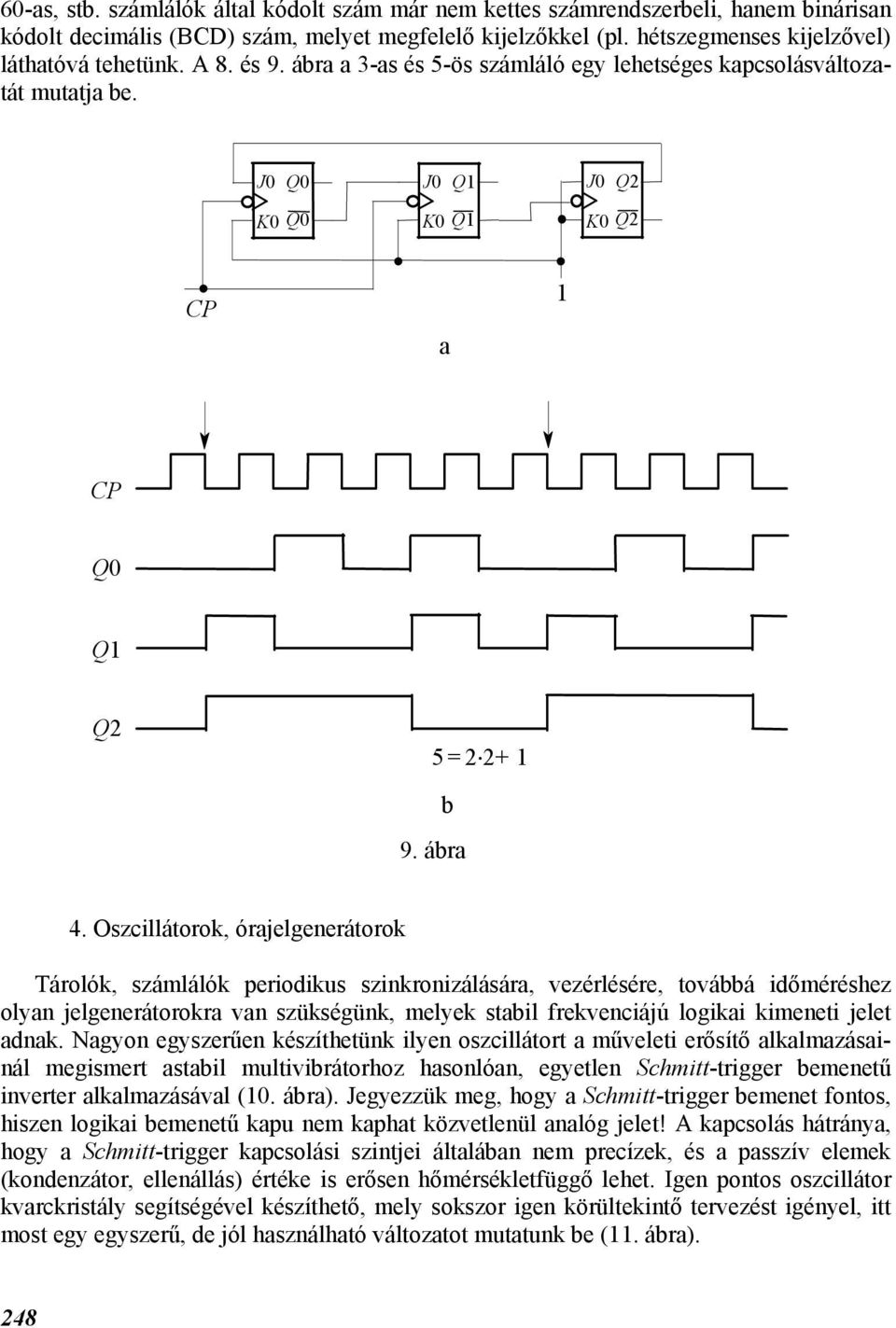 Oszcillátorok, órajelgenerátorok Tárolók, számlálók periodikus szinkronizálására, vezérlésére, továá időméréshez olyan jelgenerátorokra van szükségünk, melyek stail frekvenciájú logikai kimeneti