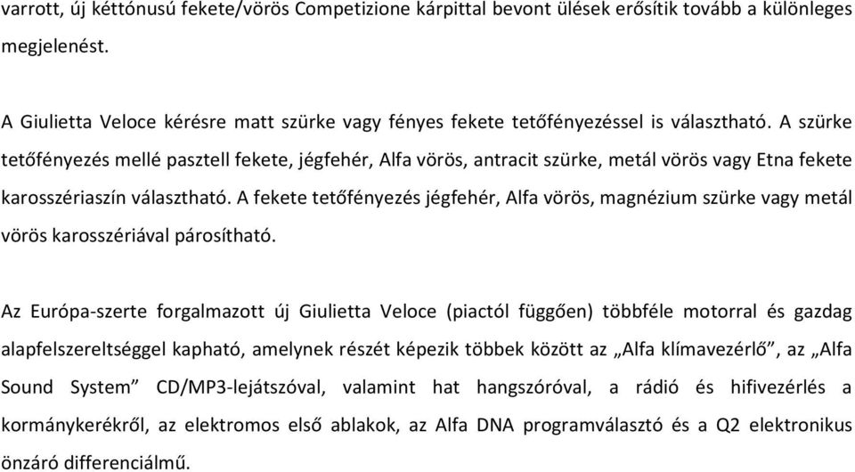 A szürke tetőfényezés mellé pasztell fekete, jégfehér, Alfa vörös, antracit szürke, metál vörös vagy Etna fekete karosszériaszín választható.