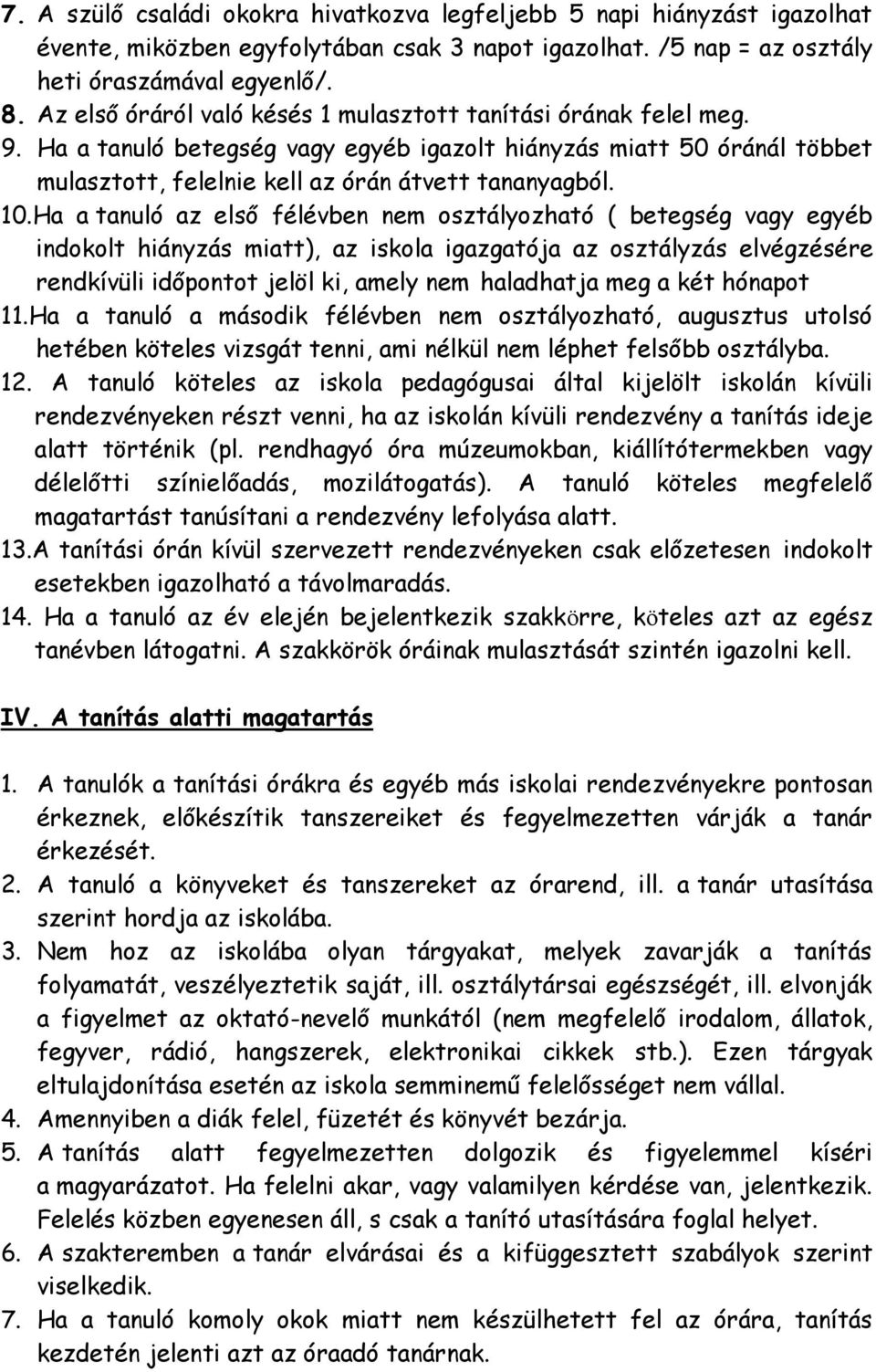 Ha a tanuló az első félévben nem osztályozható ( betegség vagy egyéb indokolt hiányzás miatt), az iskola igazgatója az osztályzás elvégzésére rendkívüli időpontot jelöl ki, amely nem haladhatja meg a