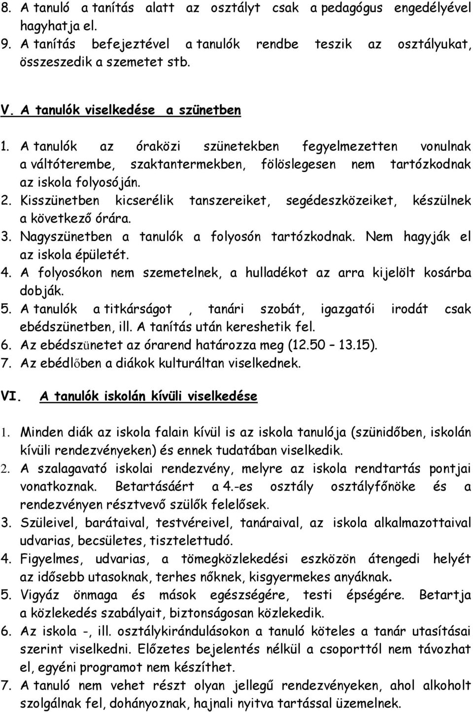 Kisszünetben kicserélik tanszereiket, segédeszközeiket, készülnek a következő órára. 3. Nagyszünetben a tanulók a folyosón tartózkodnak. Nem hagyják el az iskola épületét. 4.