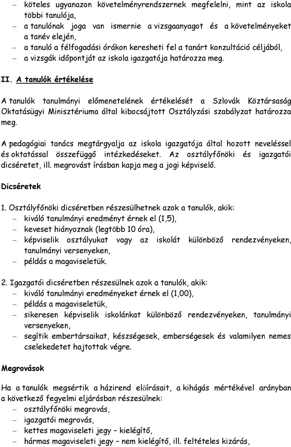 A tanulók értékelése A tanulók tanulmányi előmenetelének értékelését a Szlovák Köztársaság Oktatásügyi Minisztériuma által kibocsájtott Osztályzási szabályzat határozza meg.