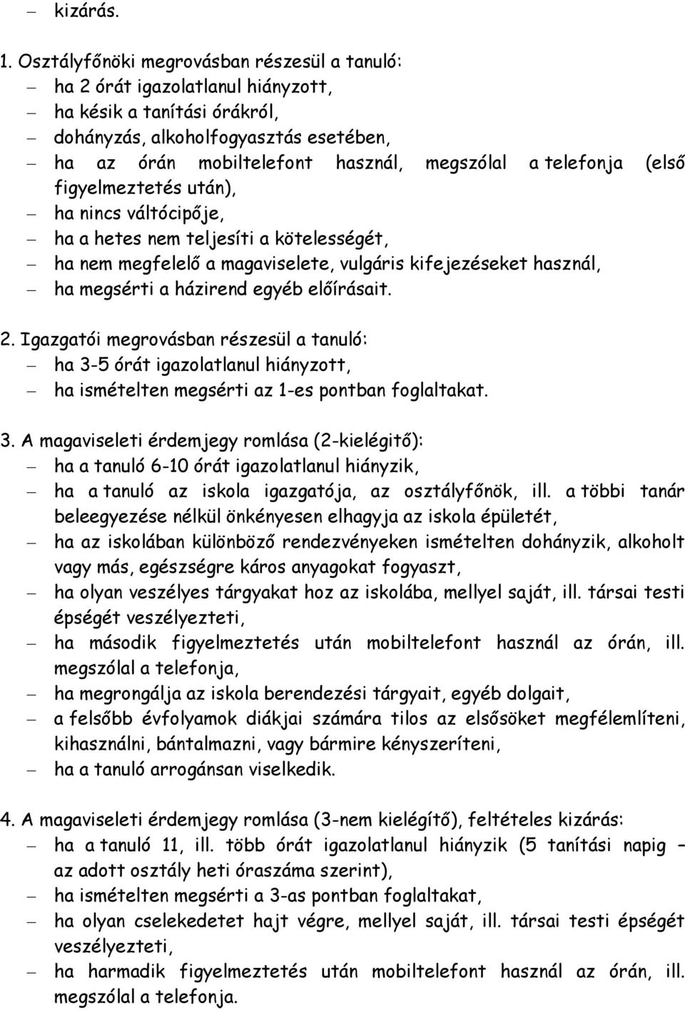 telefonja (első figyelmeztetés után), ha nincs váltócipője, ha a hetes nem teljesíti a kötelességét, ha nem megfelelő a magaviselete, vulgáris kifejezéseket használ, ha megsérti a házirend egyéb