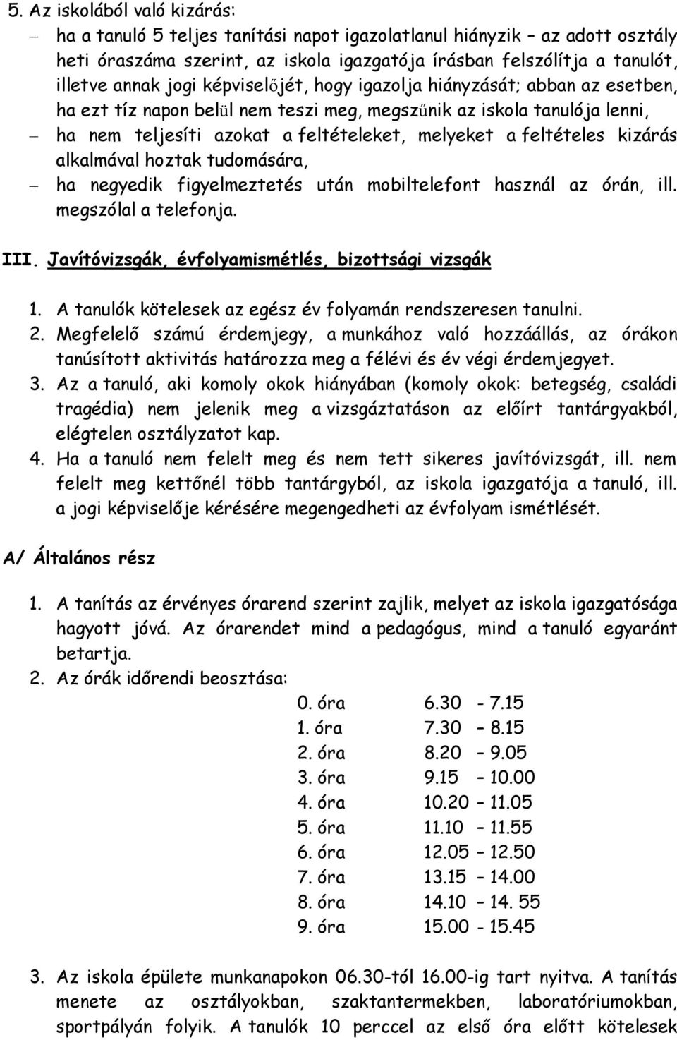 kizárás alkalmával hoztak tudomására, ha negyedik figyelmeztetés után mobiltelefont használ az órán, ill. megszólal a telefonja. III. Javítóvizsgák, évfolyamismétlés, bizottsági vizsgák 1.