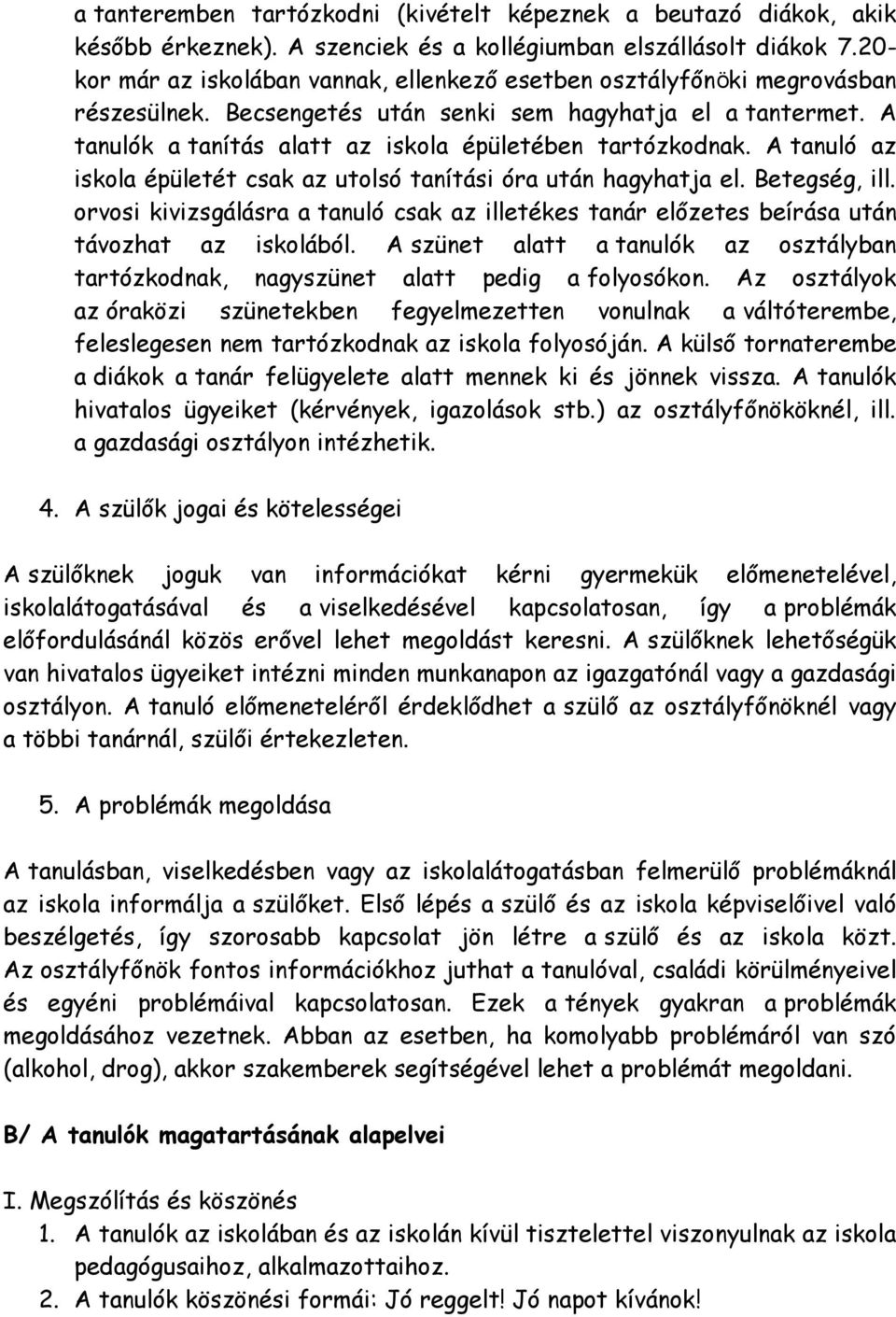 A tanulók a tanítás alatt az iskola épületében tartózkodnak. A tanuló az iskola épületét csak az utolsó tanítási óra után hagyhatja el. Betegség, ill.