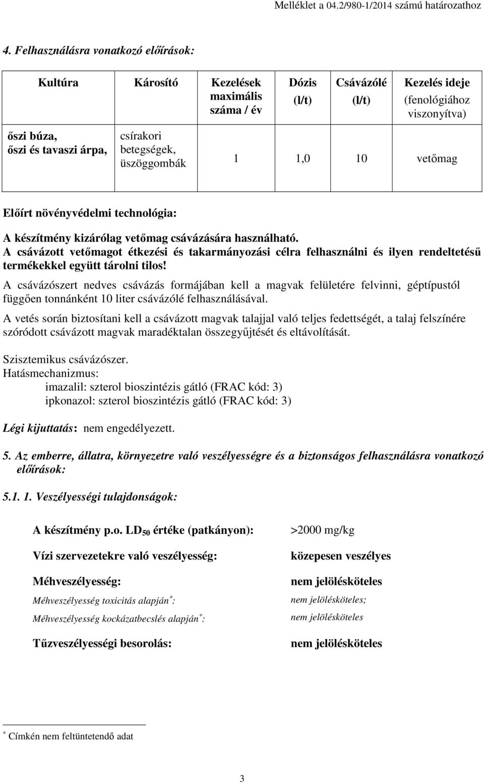 betegségek, üszöggombák 1 1,0 10 vetőmag Előírt növényvédelmi technológia: A készítmény kizárólag vetőmag csávázására használható.