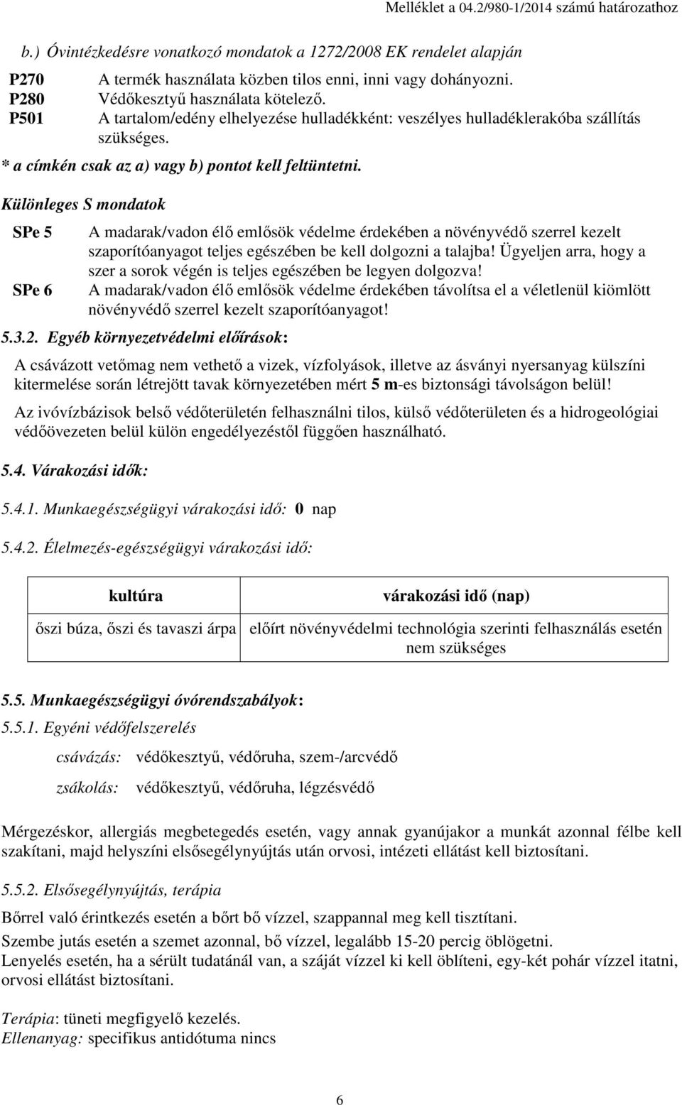 Különleges S mondatok SPe 5 SPe 6 A madarak/vadon élő emlősök védelme érdekében a növényvédő szerrel kezelt szaporítóanyagot teljes egészében be kell dolgozni a talajba!