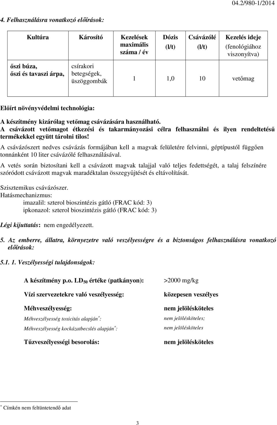 betegségek, üszöggombák 1 1,0 10 vetőmag Előírt növényvédelmi technológia: A készítmény kizárólag vetőmag csávázására használható.