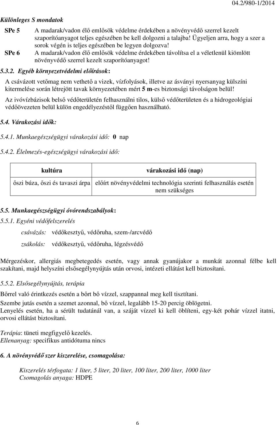 A madarak/vadon élő emlősök védelme érdekében távolítsa el a véletlenül kiömlött növényvédő szerrel kezelt szaporítóanyagot! 5.3.2.