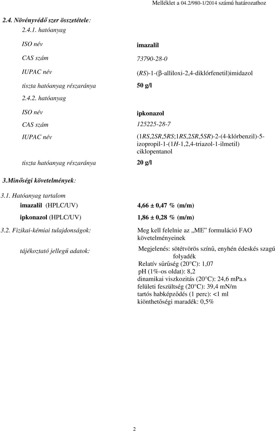 3.Minőségi követelmények: 3.1. Hatóanyag tartalom imazalil (HPLC/UV) ipkonazol (HPLC/UV) 4,66 ± 0,47 % (m/m) 1,86 ± 0,28