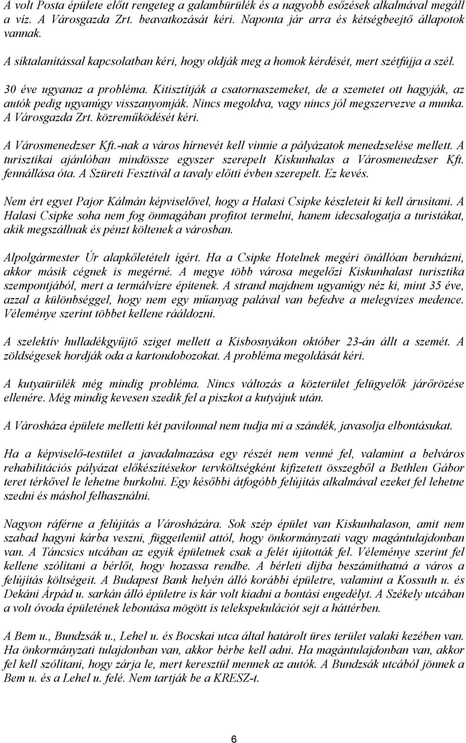 Kitisztítják a csatornaszemeket, de a szemetet ott hagyják, az autók pedig ugyanúgy visszanyomják. Nincs megoldva, vagy nincs jól megszervezve a munka. A Városgazda Zrt. közreműködését kéri.