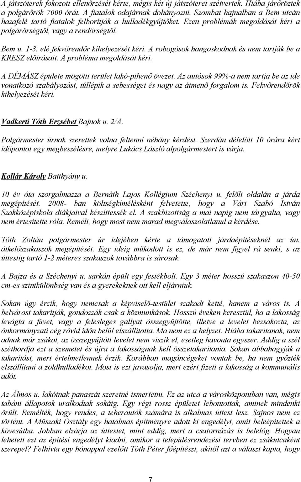 elé fekvőrendőr kihelyezését kéri. A robogósok hangoskodnak és nem tartják be a KRESZ előírásait. A probléma megoldását kéri. A DÉMÁSZ épülete mögötti terület lakó-pihenő övezet.