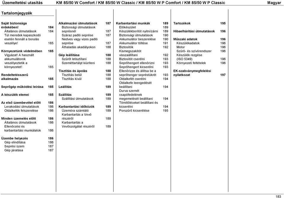 185 Rendeltetésszerű alkalmazás 185 Seprőgép működési leírása 185 A készülék elemei 185 Az első üzembevétel előtt 186 Lerakodási útmutatások 186 Oldalkefék felszerelése 186 Minden üzemelés előtt 186