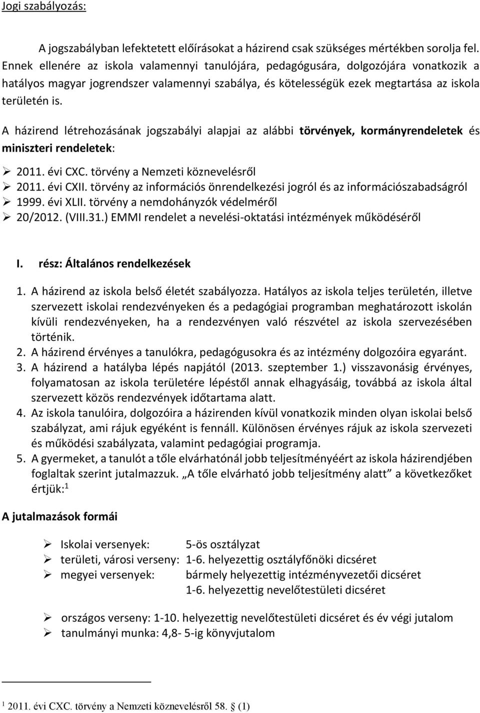 A házirend létrehozásának jogszabályi alapjai az alábbi törvények, kormányrendeletek és miniszteri rendeletek: 2011. évi CXC. törvény a Nemzeti köznevelésről 2011. évi CXII.