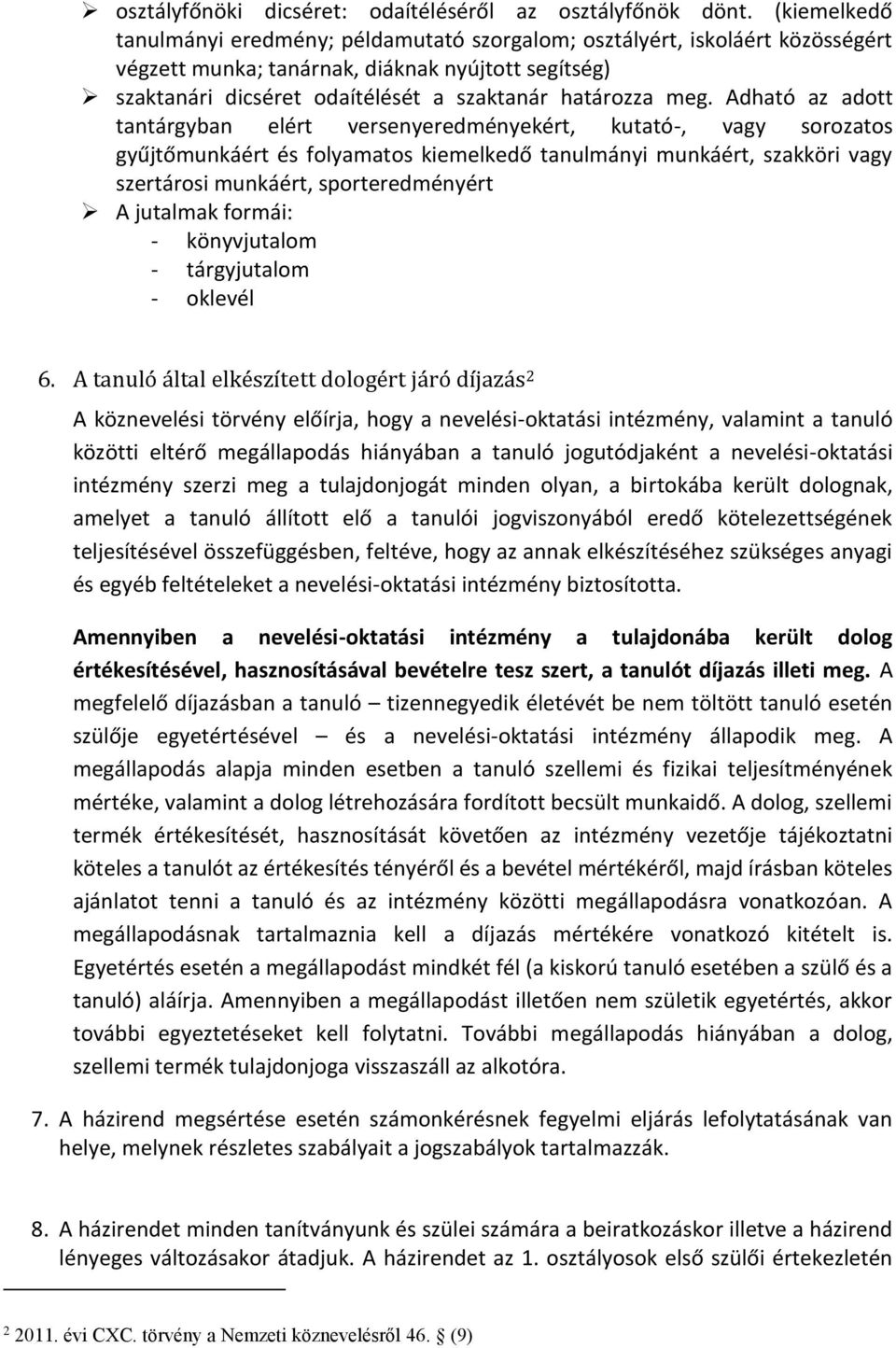 Adható az adott tantárgyban elért versenyeredményekért, kutató-, vagy sorozatos gyűjtőmunkáért és folyamatos kiemelkedő tanulmányi munkáért, szakköri vagy szertárosi munkáért, sporteredményért A