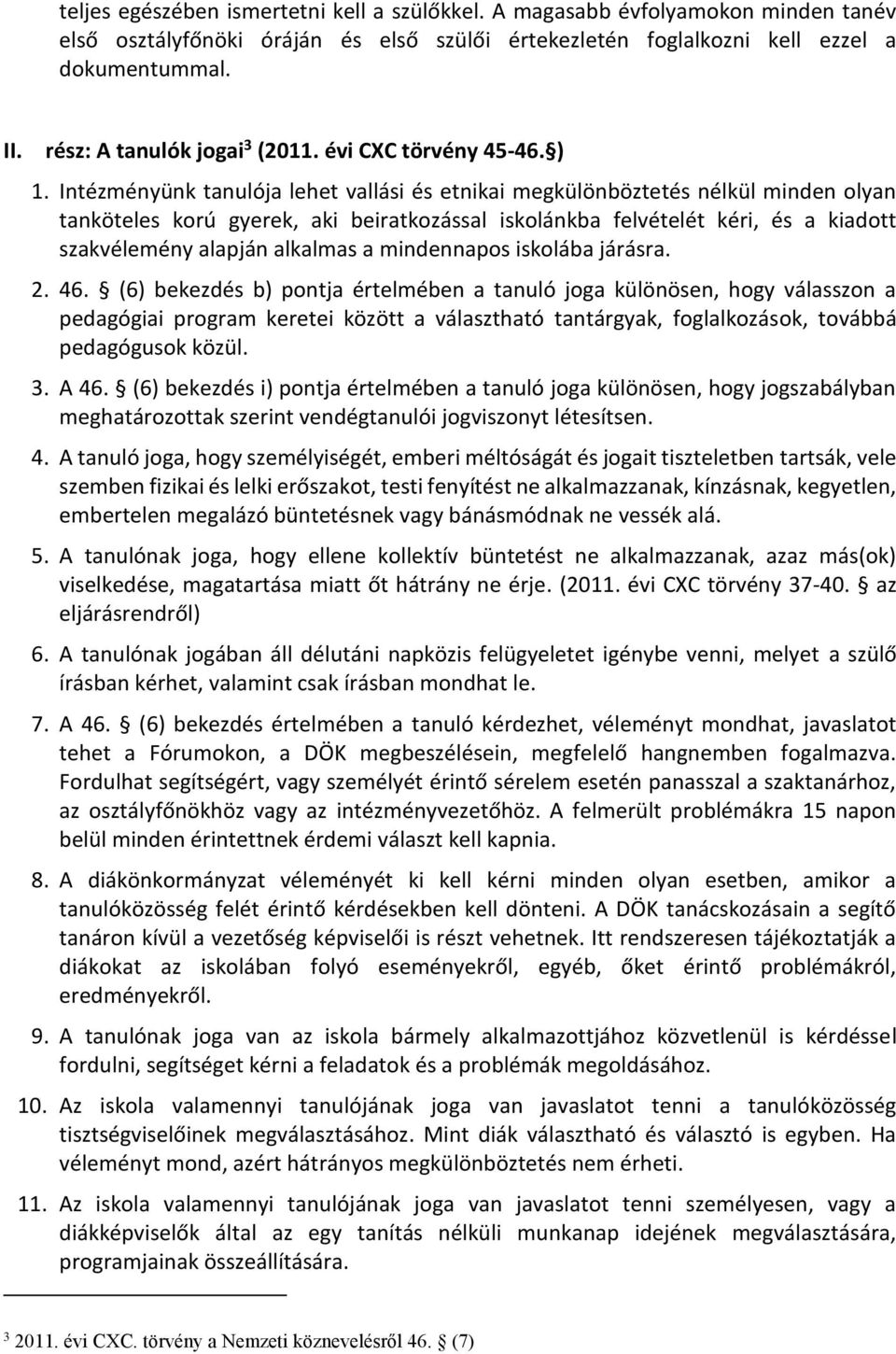 Intézményünk tanulója lehet vallási és etnikai megkülönböztetés nélkül minden olyan tanköteles korú gyerek, aki beiratkozással iskolánkba felvételét kéri, és a kiadott szakvélemény alapján alkalmas a