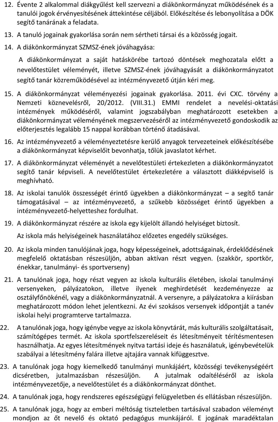 A diákönkormányzat SZMSZ-ének jóváhagyása: A diákönkormányzat a saját hatáskörébe tartozó döntések meghozatala előtt a nevelőtestület véleményét, illetve SZMSZ-ének jóváhagyását a diákönkormányzatot