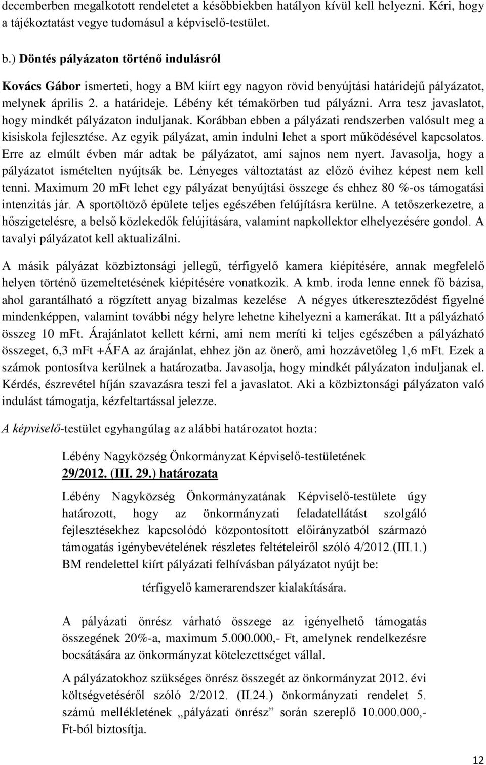 Arra tesz javaslatot, hogy mindkét pályázaton induljanak. Korábban ebben a pályázati rendszerben valósult meg a kisiskola fejlesztése.