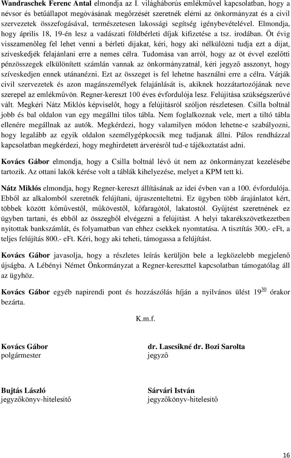 igénybevételével. Elmondja, hogy április 18, 19-én lesz a vadászati földbérleti díjak kifizetése a tsz. irodában.