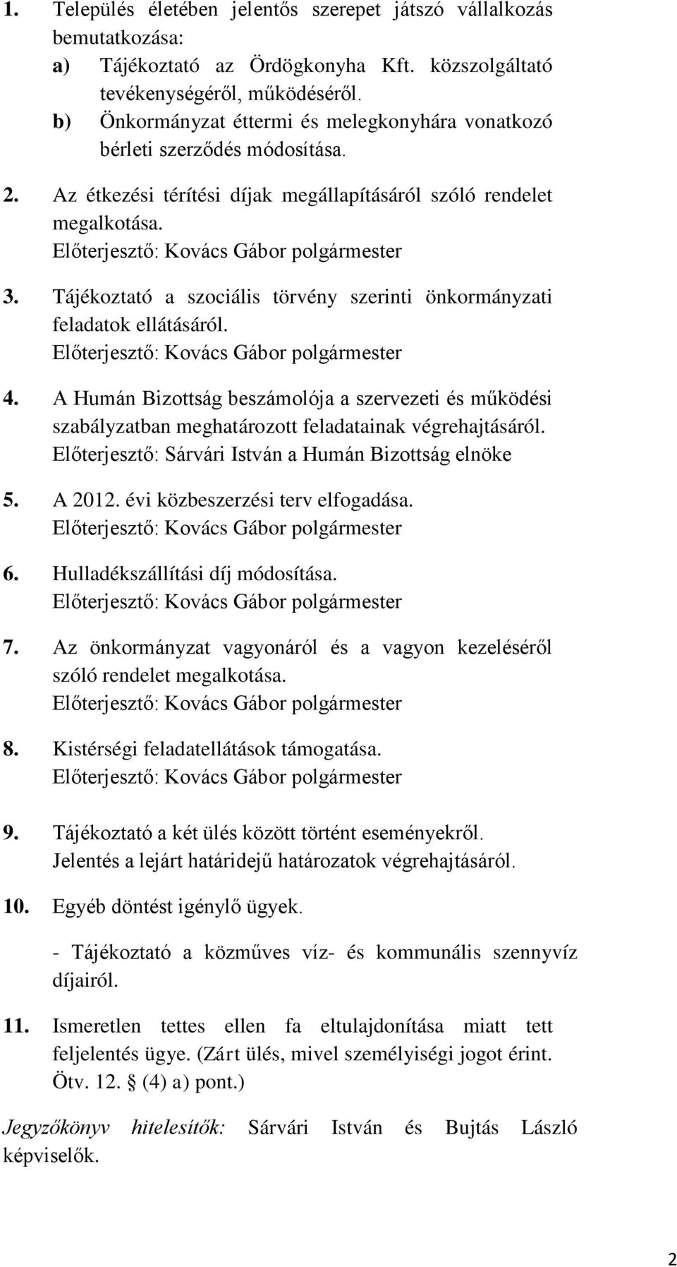 Tájékoztató a szociális törvény szerinti önkormányzati feladatok ellátásáról. Előterjesztő: Kovács Gábor polgármester 4.