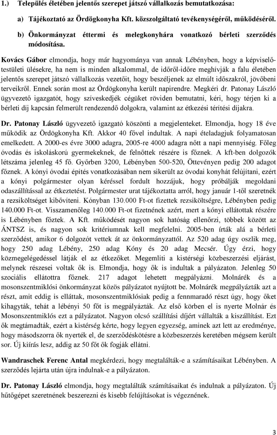 Kovács Gábor elmondja, hogy már hagyománya van annak Lébényben, hogy a képviselőtestületi ülésekre, ha nem is minden alkalommal, de időről-időre meghívják a falu életében jelentős szerepet játszó