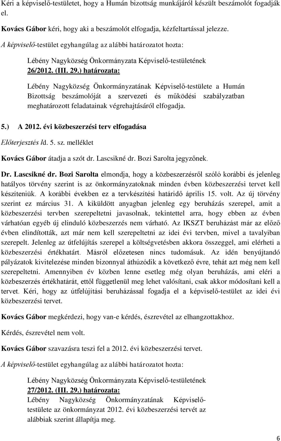 ) határozata: Lébény Nagyközség Önkormányzatának Képviselő-testülete a Humán Bizottság beszámolóját a szervezeti és működési szabályzatban meghatározott feladatainak végrehajtásáról elfogadja. 5.