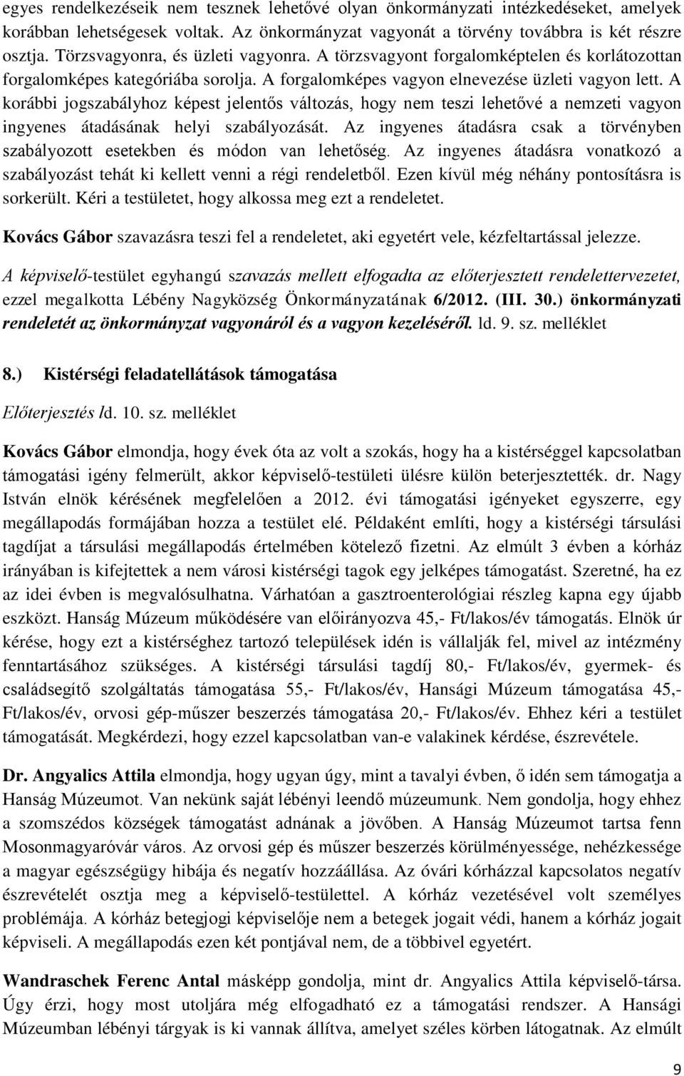 A korábbi jogszabályhoz képest jelentős változás, hogy nem teszi lehetővé a nemzeti vagyon ingyenes átadásának helyi szabályozását.