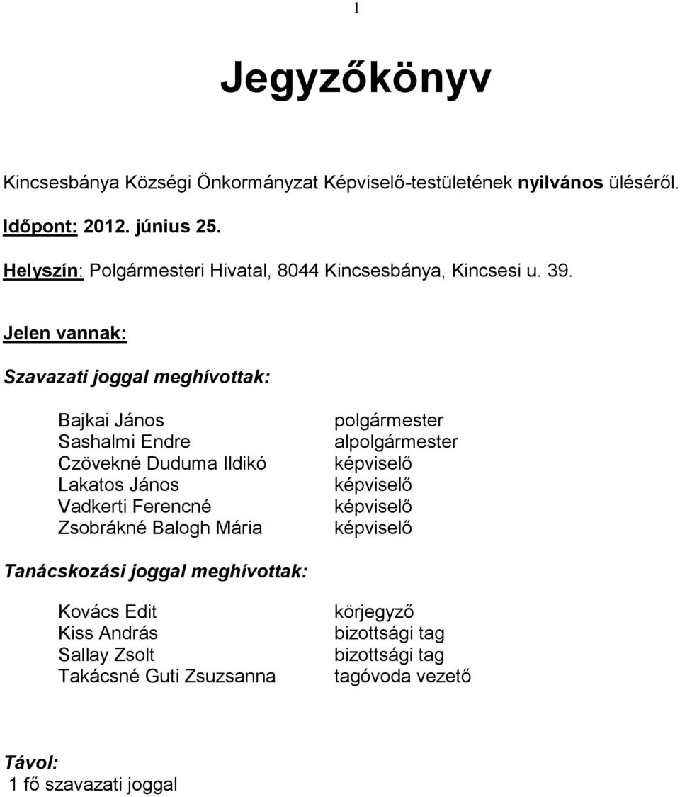 Jelen vannak: Szavazati joggal meghívottak: Bajkai János Sashalmi Endre Czövekné Duduma Ildikó Lakatos János Vadkerti Ferencné Zsobrákné Balogh