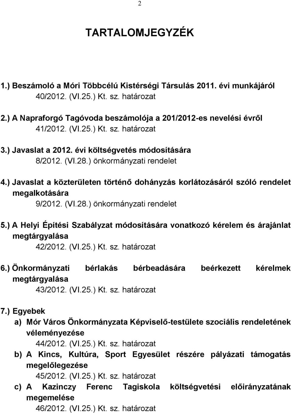 ) Javaslat a közterületen történő dohányzás korlátozásáról szóló rendelet megalkotására 9/2012. (VI.28.) önkormányzati rendelet 5.