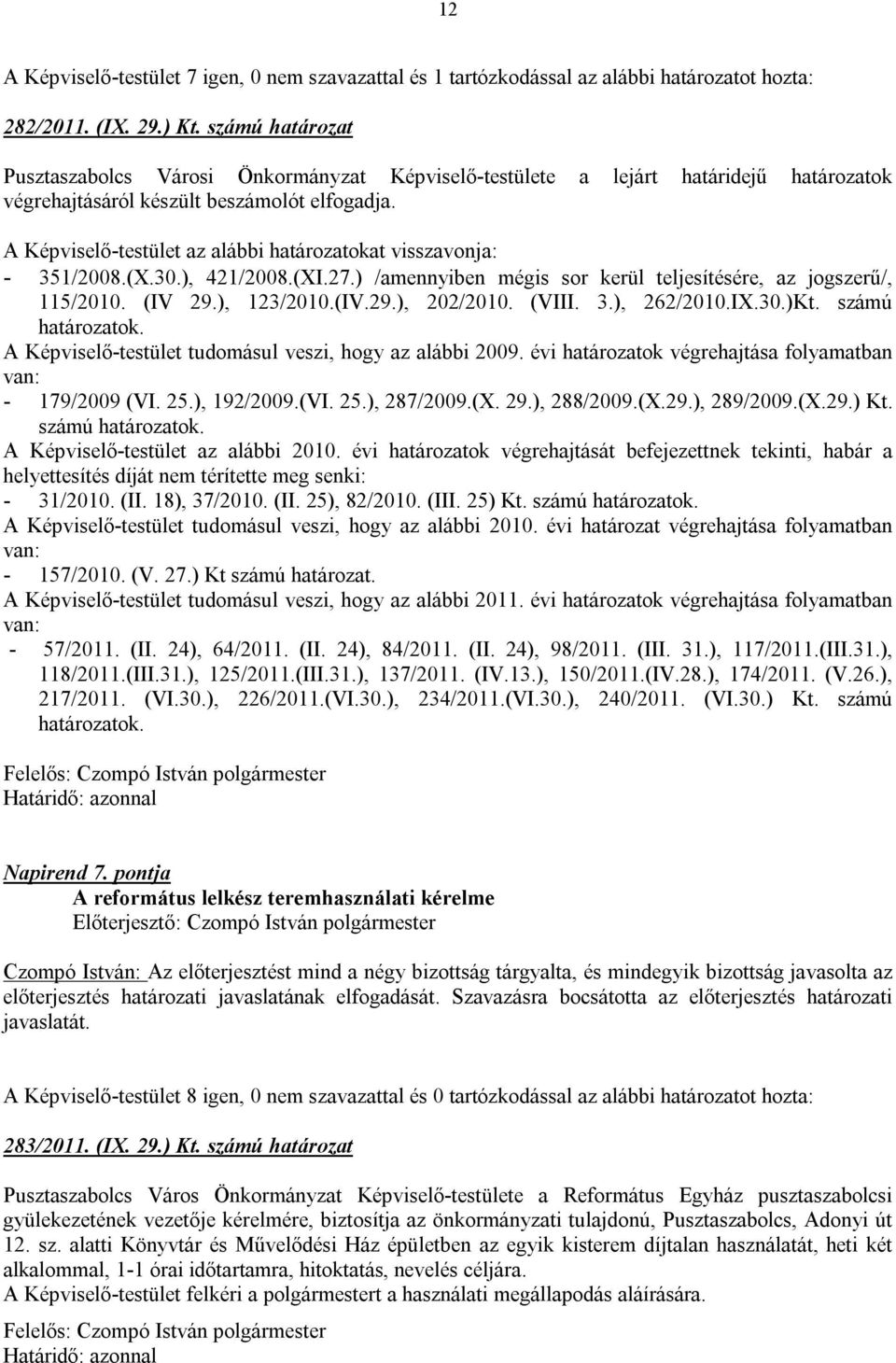 A Képviselő-testület az alábbi határozatokat visszavonja: - 351/2008.(X.30.), 421/2008.(XI.27.) /amennyiben mégis sor kerül teljesítésére, az jogszerű/, 115/2010. (IV 29.), 123/2010.(IV.29.), 202/2010.