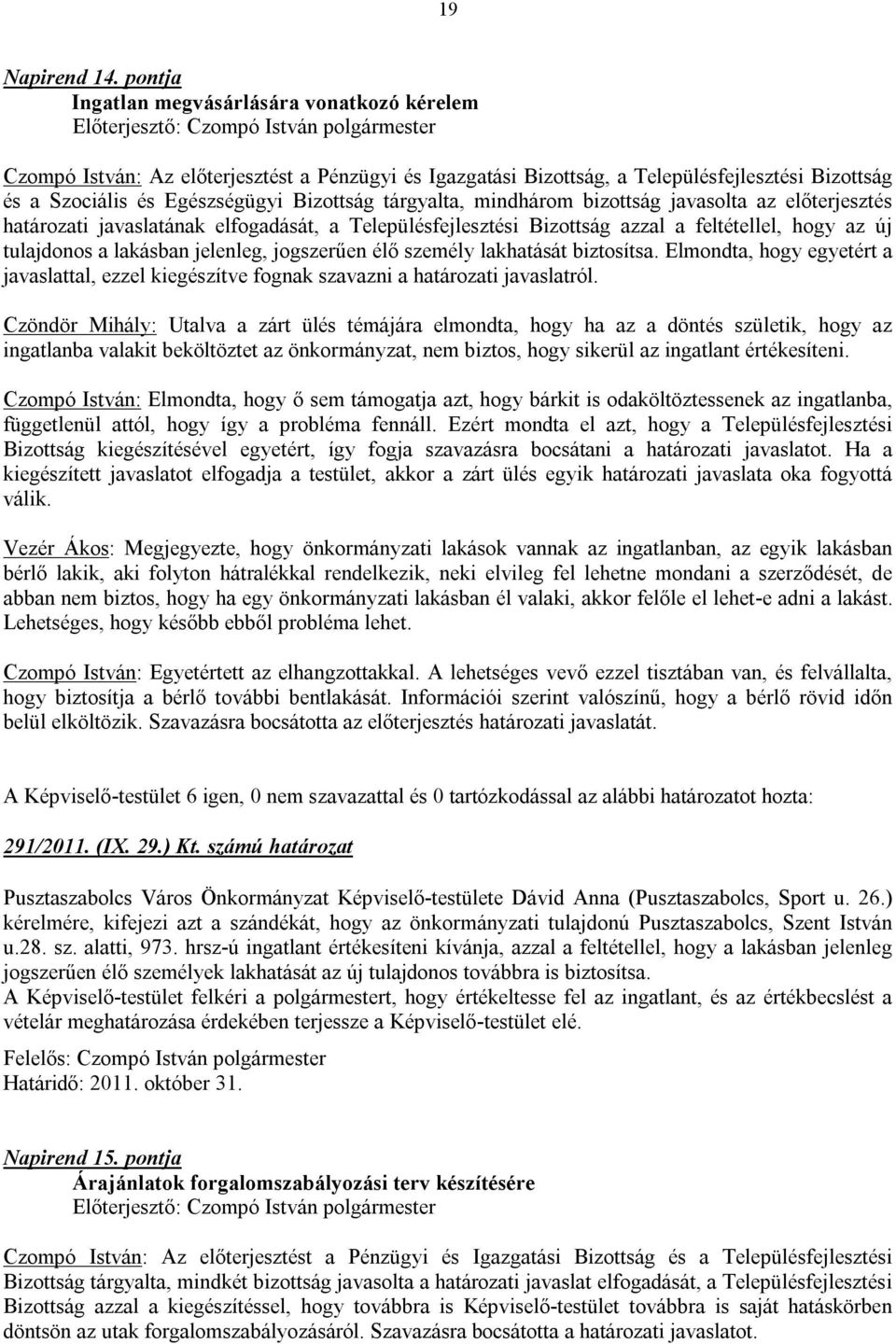 tárgyalta, mindhárom bizottság javasolta az előterjesztés határozati javaslatának elfogadását, a Településfejlesztési Bizottság azzal a feltétellel, hogy az új tulajdonos a lakásban jelenleg,