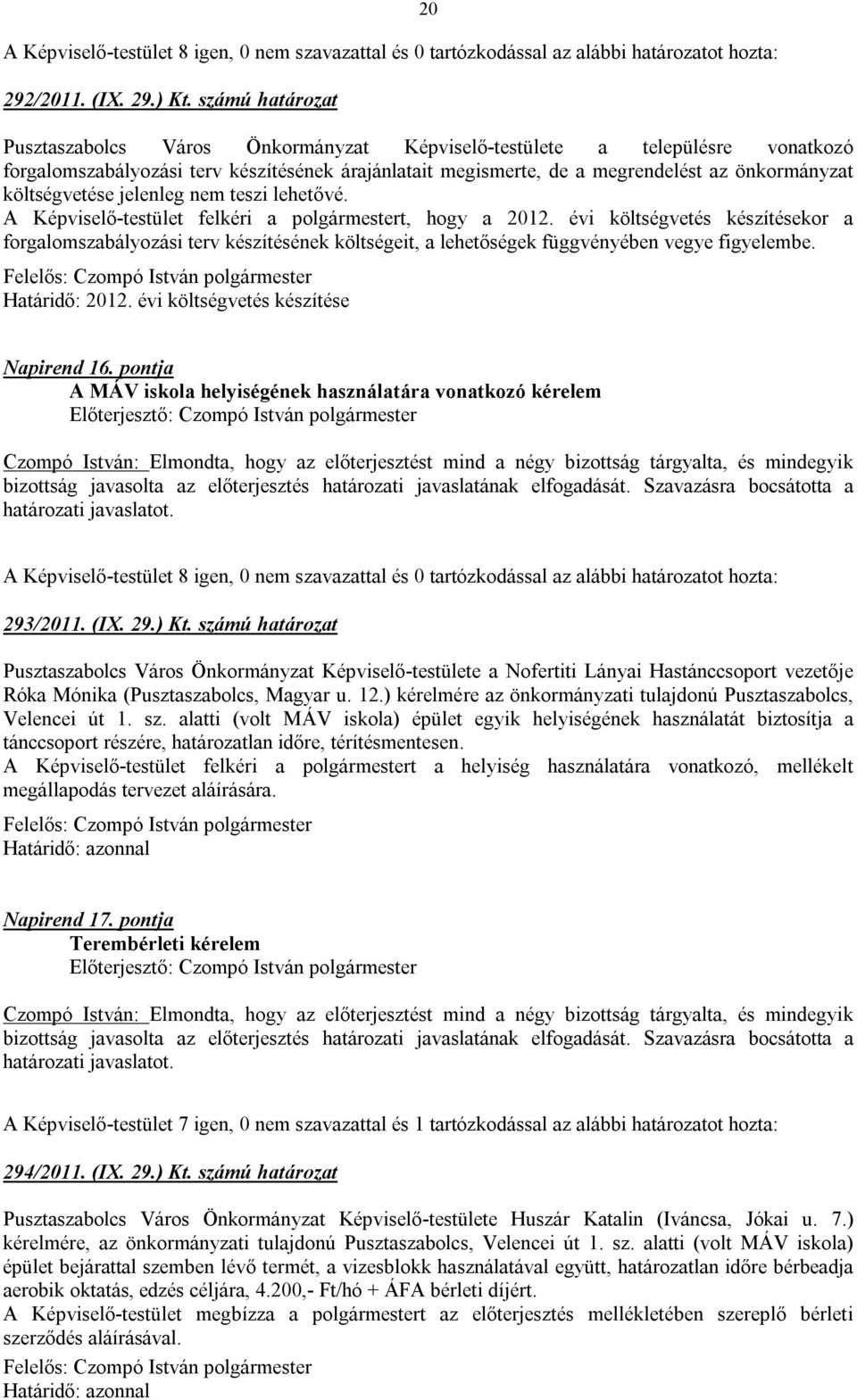 költségvetése jelenleg nem teszi lehetővé. A Képviselő-testület felkéri a polgármestert, hogy a 2012.