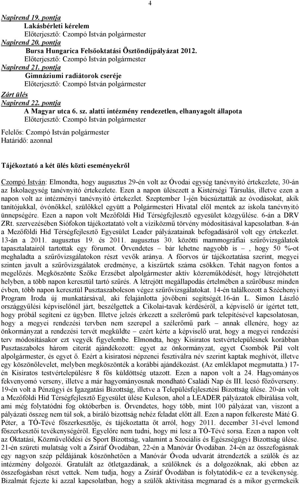 alatti intézmény rendezetlen, elhanyagolt állapota 4 Tájékoztató a két ülés közti eseményekről Czompó István: Elmondta, hogy augusztus 29-én volt az Óvodai egység tanévnyitó értekezlete, 30-án az