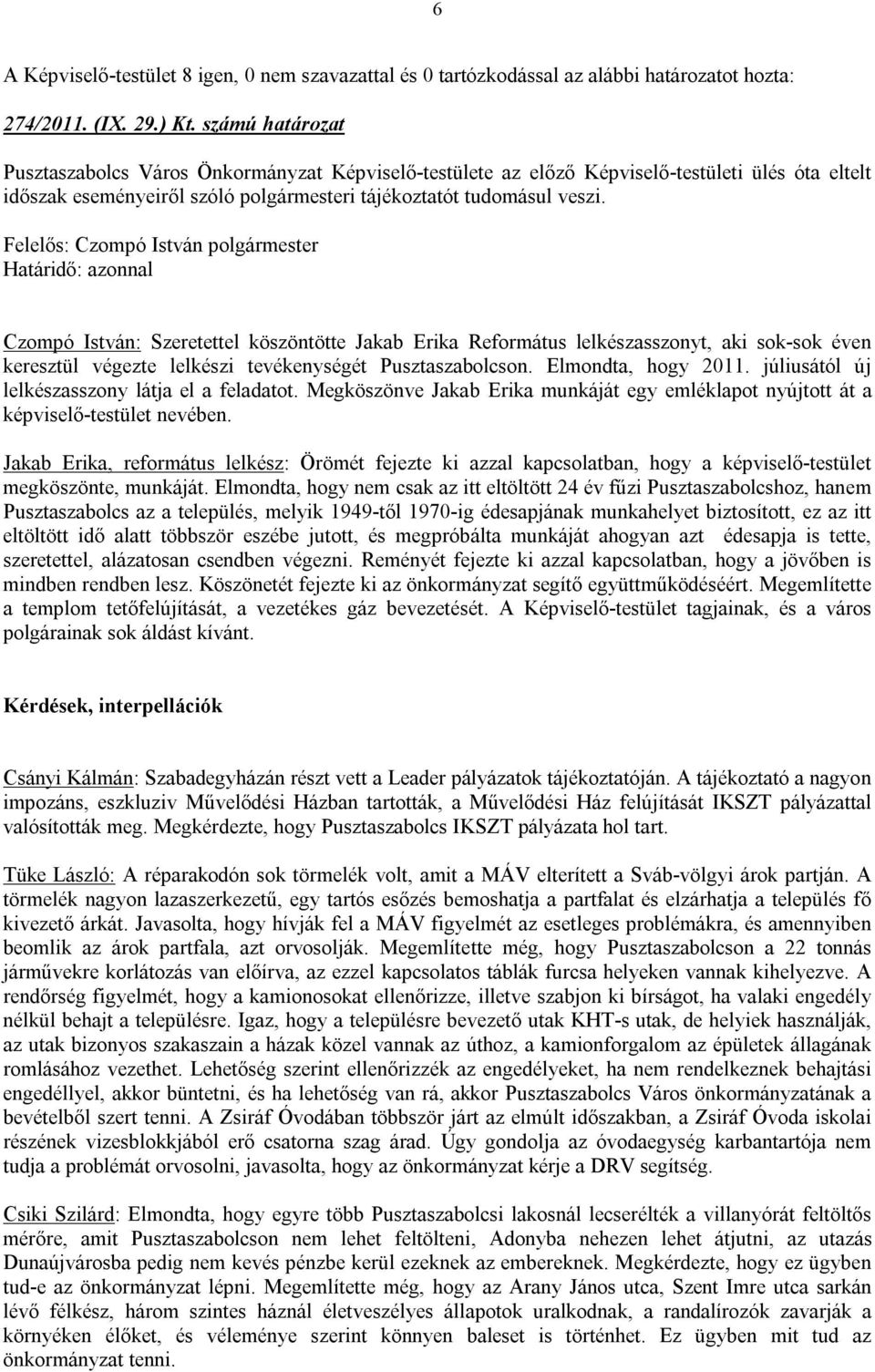 Czompó István: Szeretettel köszöntötte Jakab Erika Református lelkészasszonyt, aki sok-sok éven keresztül végezte lelkészi tevékenységét Pusztaszabolcson. Elmondta, hogy 2011.