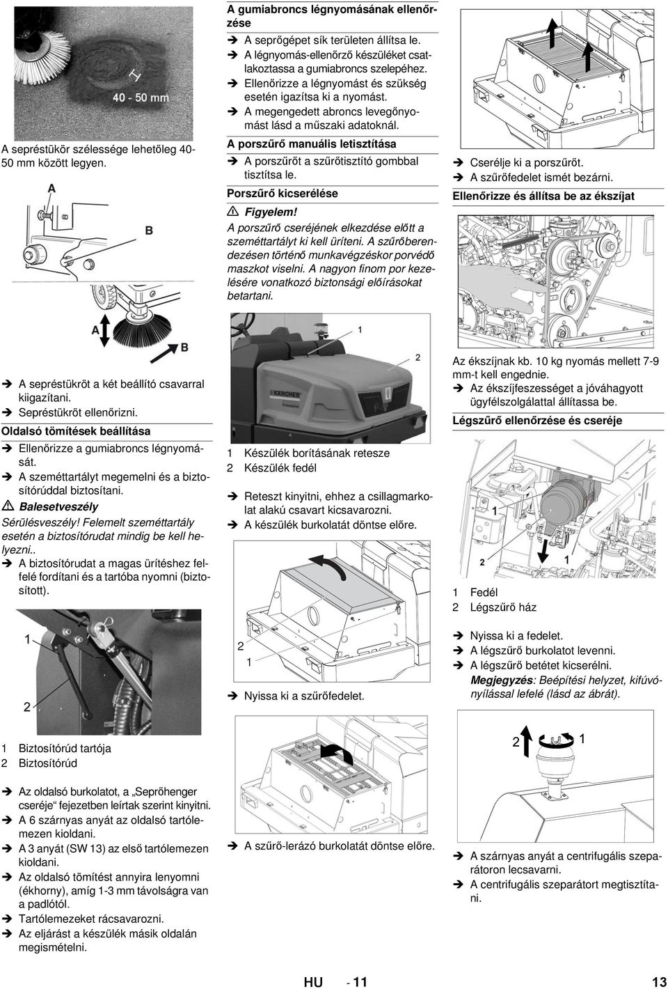 A megengedett abroncs levegőnyomást lásd a műszaki adatoknál. A porszűrő manuális letisztítása A porszűrőt a szűrőtisztító gombbal tisztítsa le. Porszűrő kicserélése Figyelem!