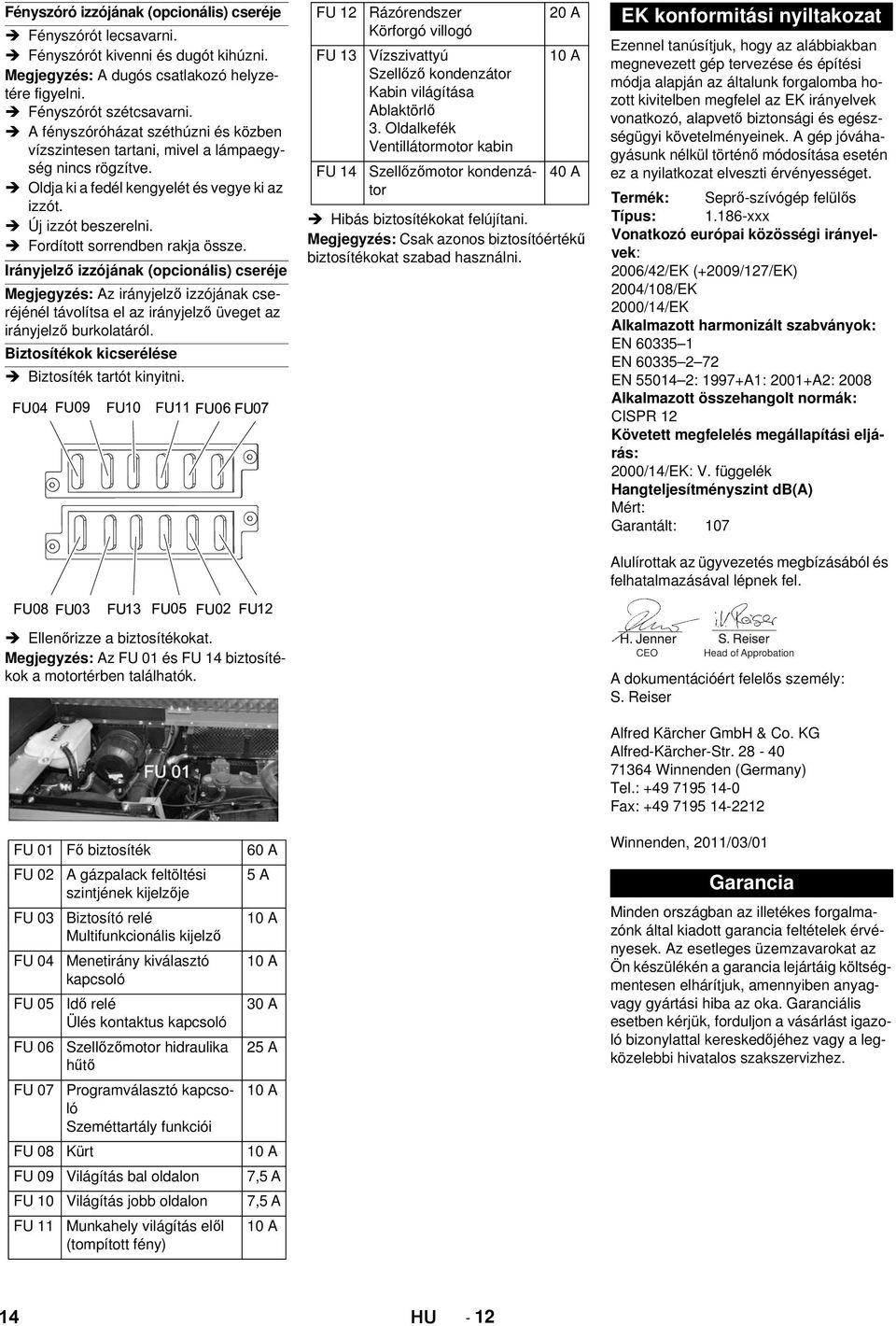 Irányjelző izzójának (opcionális) cseréje Megjegyzés: Az irányjelző izzójának cseréjénél távolítsa el az irányjelző üveget az irányjelző burkolatáról.