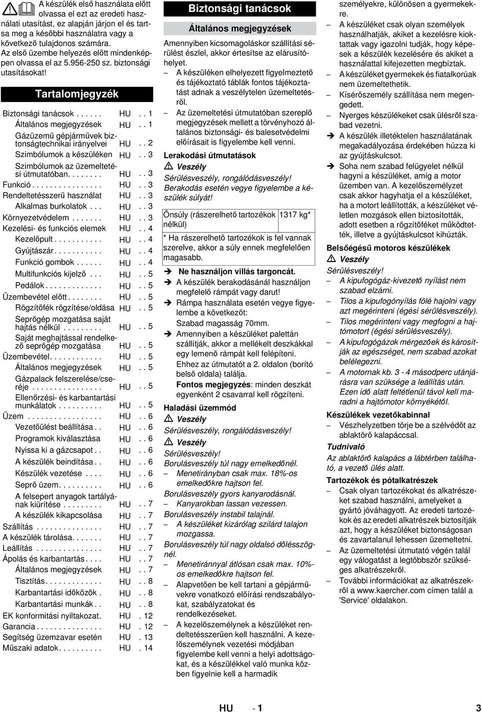 . 1 Gázüzemű gépjárművek biztonságtechnikai irányelvei HU.. 2 Szimbólumok a készüléken HU.. 3 Szimbólumok az üzemeltetési útmutatóban........ HU.. 3 Funkció................ HU.. 3 Rendeltetésszerű használat HU.