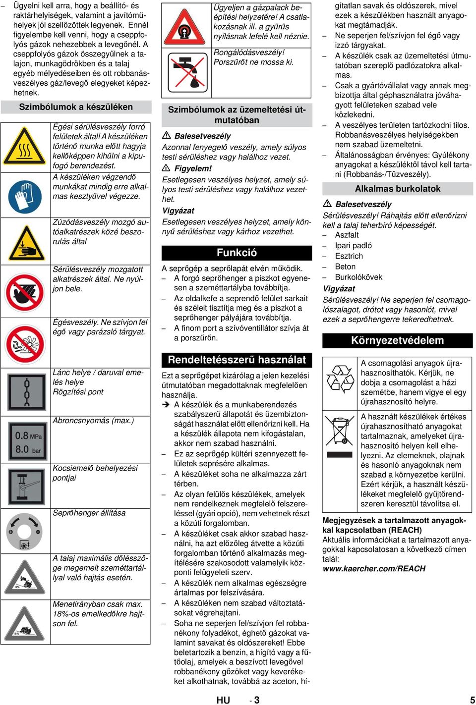 Szimbólumok a készüléken Égési sérülésveszély forró felületek által! A készüléken történő munka előtt hagyja kellőképpen kihűlni a kipufogó berendezést.