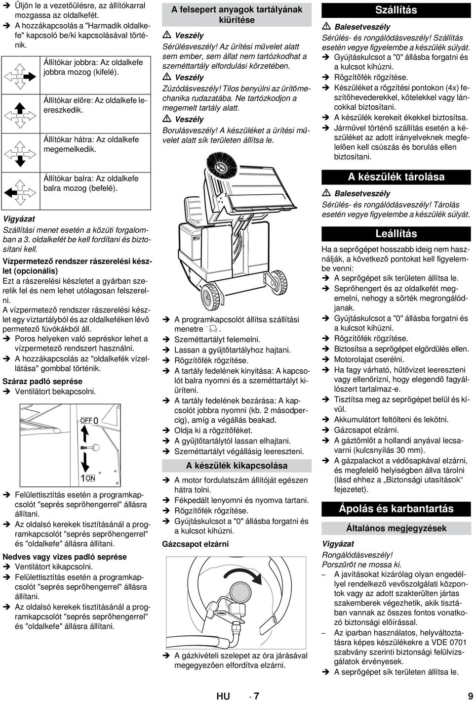 oldalkefét be kell fordítani és biztosítani kell. Vízpermetező rendszer rászerelési készlet (opcionális) Ezt a rászerelési készletet a gyárban szerelik fel és nem lehet utólagosan felszerelni.