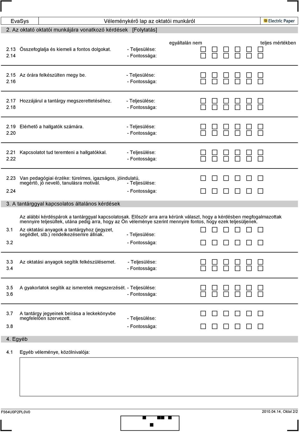 21 Kapcsolatot tud teremteni a hallgatókkal. 2.22 - Fontossága: 2.23 Van pedagógiai érzéke: türelmes, igazságos, jóindulatú, megértő, jó nevelő, tanulásra motivál. 2.24 - Fontossága: 3.